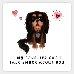 My Black and Tan Cavalier and I talk smack about you. Sticker